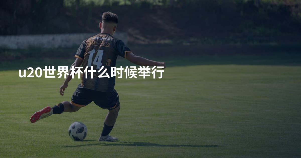 u20世界杯什么时候举行