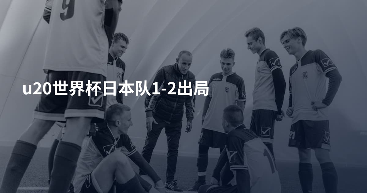 u20世界杯日本队1-2出局