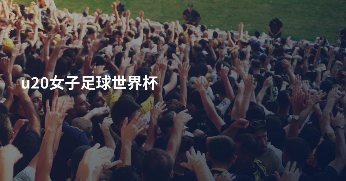 u20女子足球世界杯