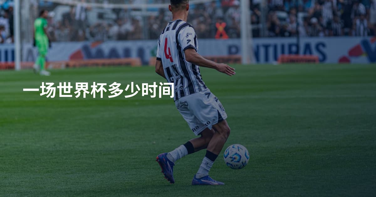 一场世界杯多少时间