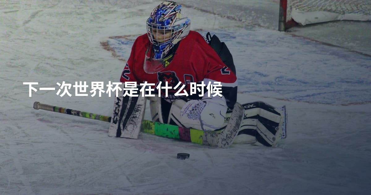 下一次世界杯是在什么时候