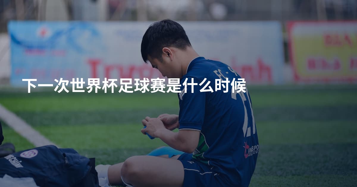 下一次世界杯足球赛是什么时候