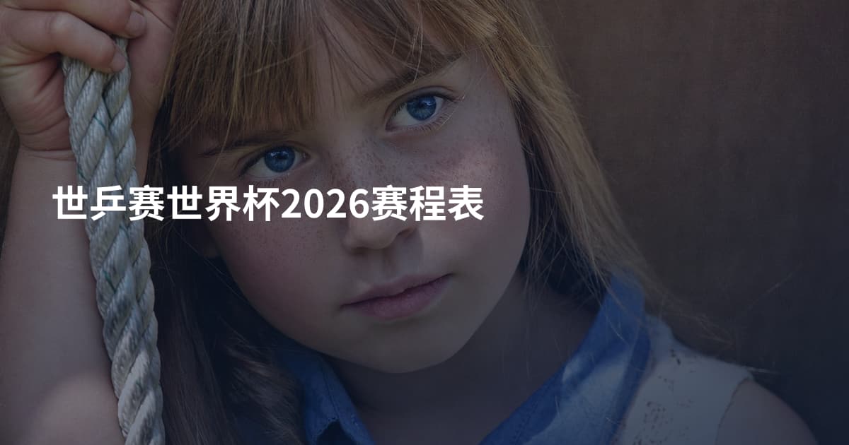 世乒赛世界杯2026赛程表