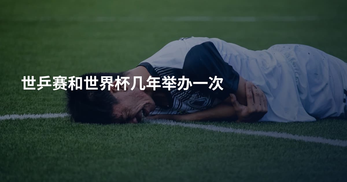世乒赛和世界杯几年举办一次