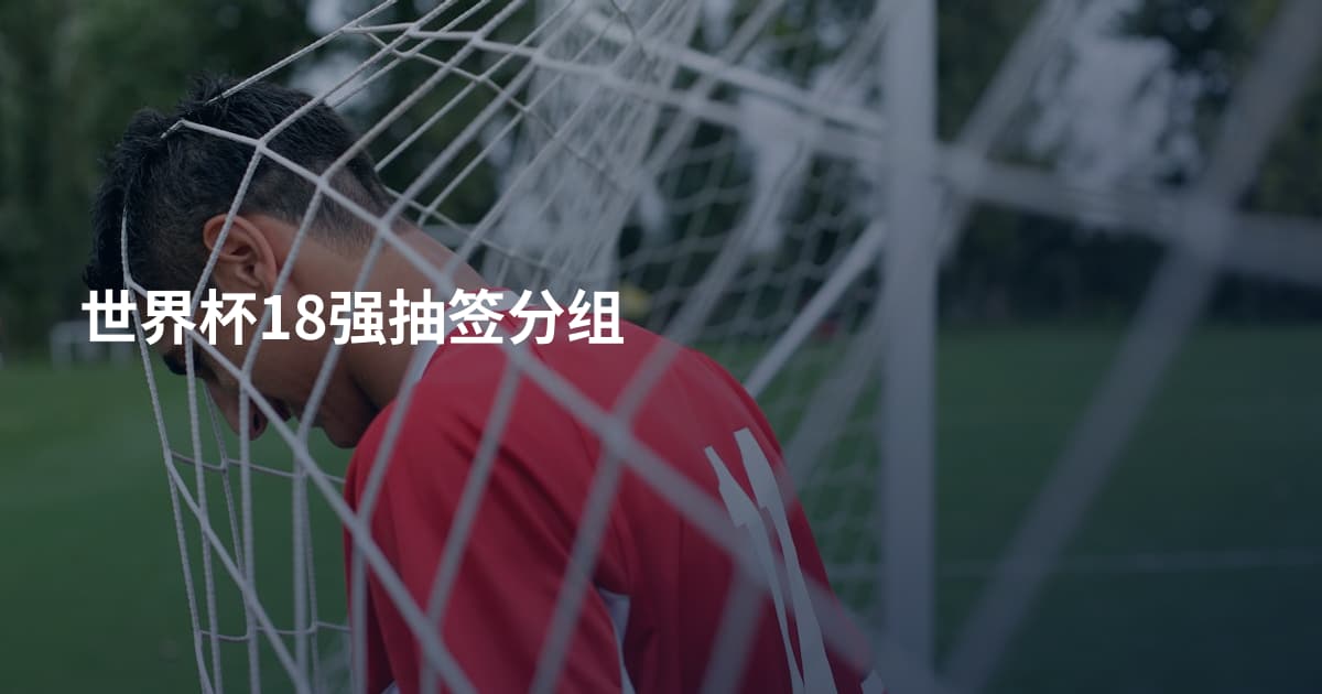 世界杯18强抽签分组