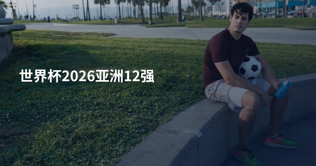 世界杯2026亚洲12强