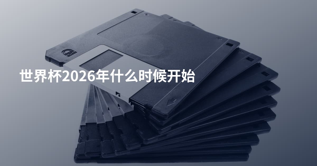 世界杯2026年什么时候开始