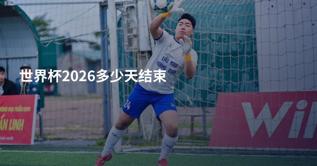 世界杯2026多少天结束