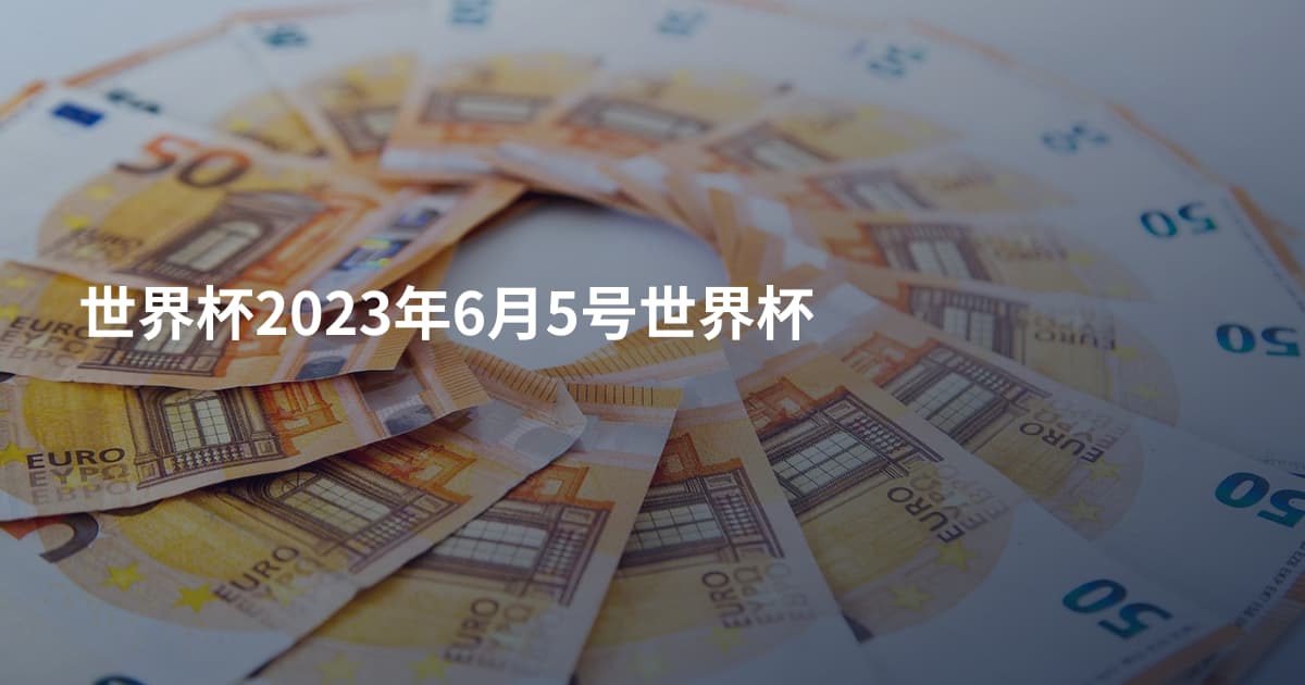 世界杯2023年6月5号世界杯