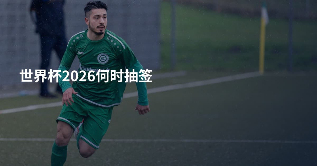 世界杯2026何时抽签