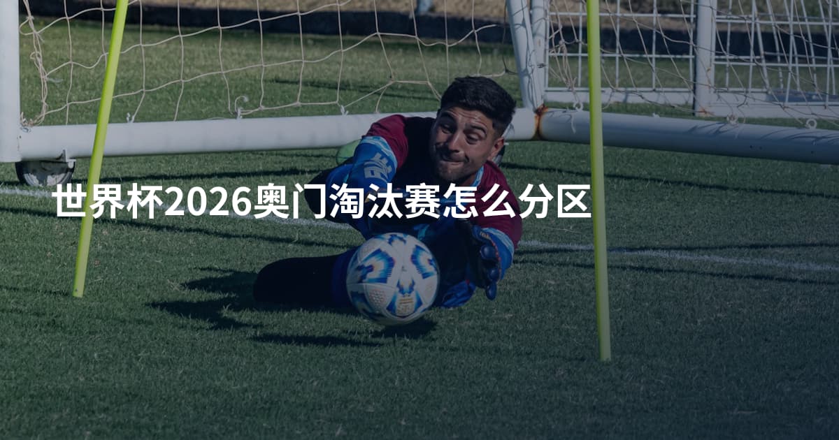 世界杯2026奥门淘汰赛怎么分区
