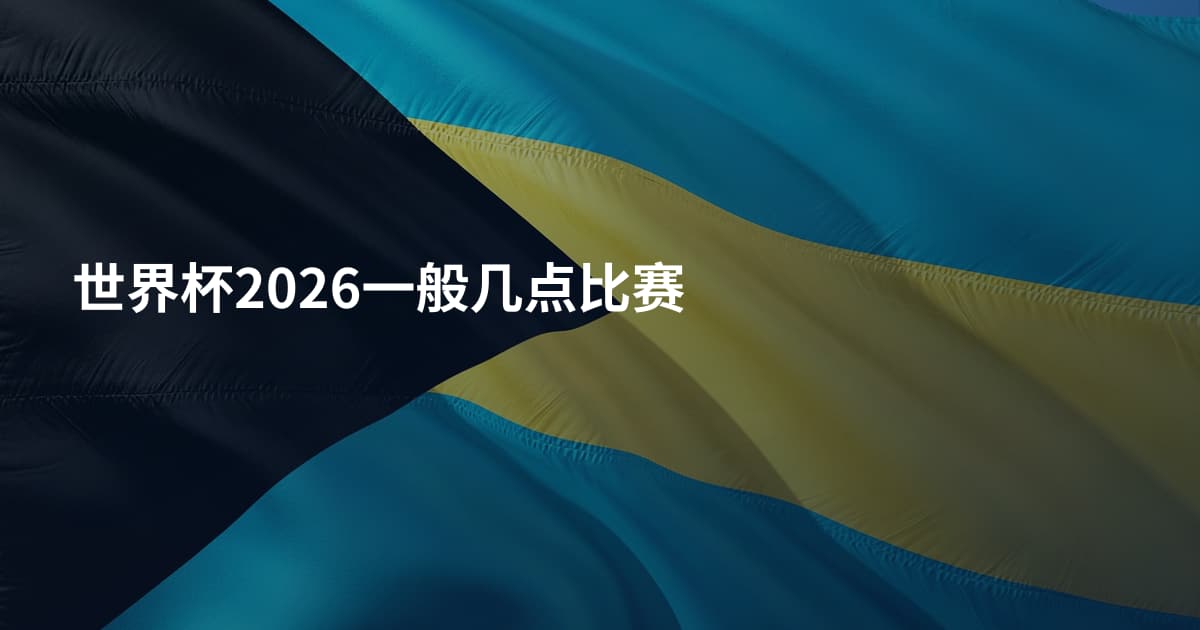 世界杯2026一般几点比赛