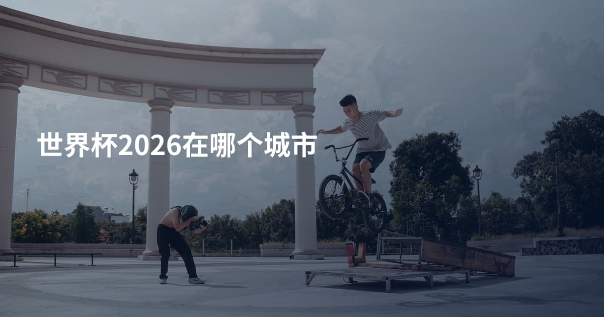 世界杯2026在哪个城市