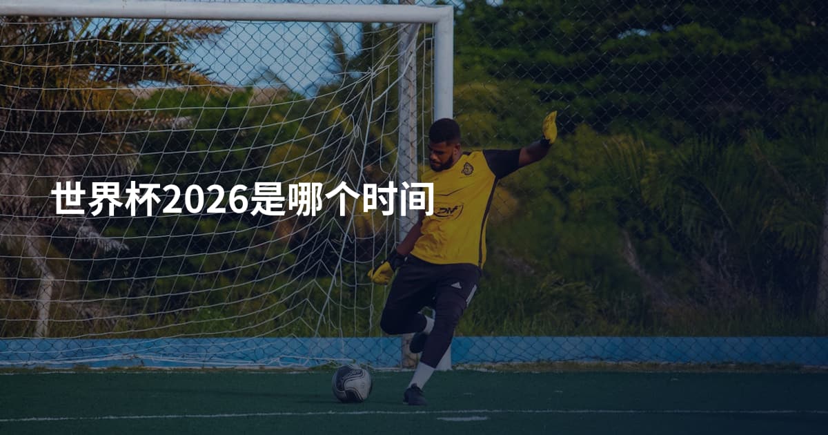 世界杯2026是哪个时间