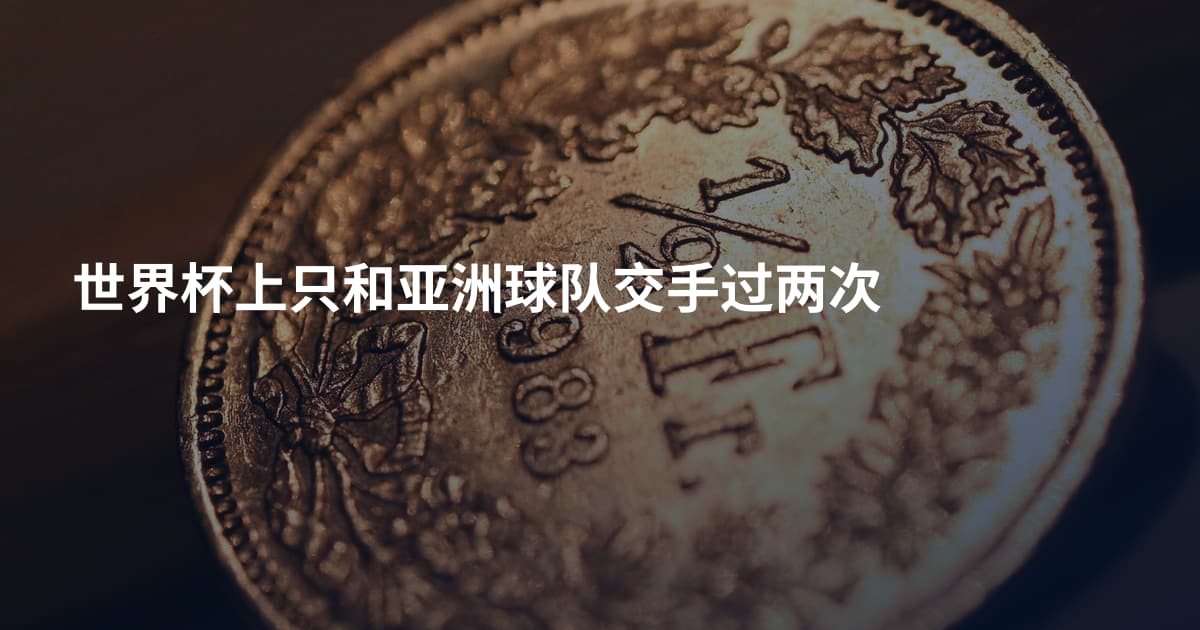 世界杯上只和亚洲球队交手过两次