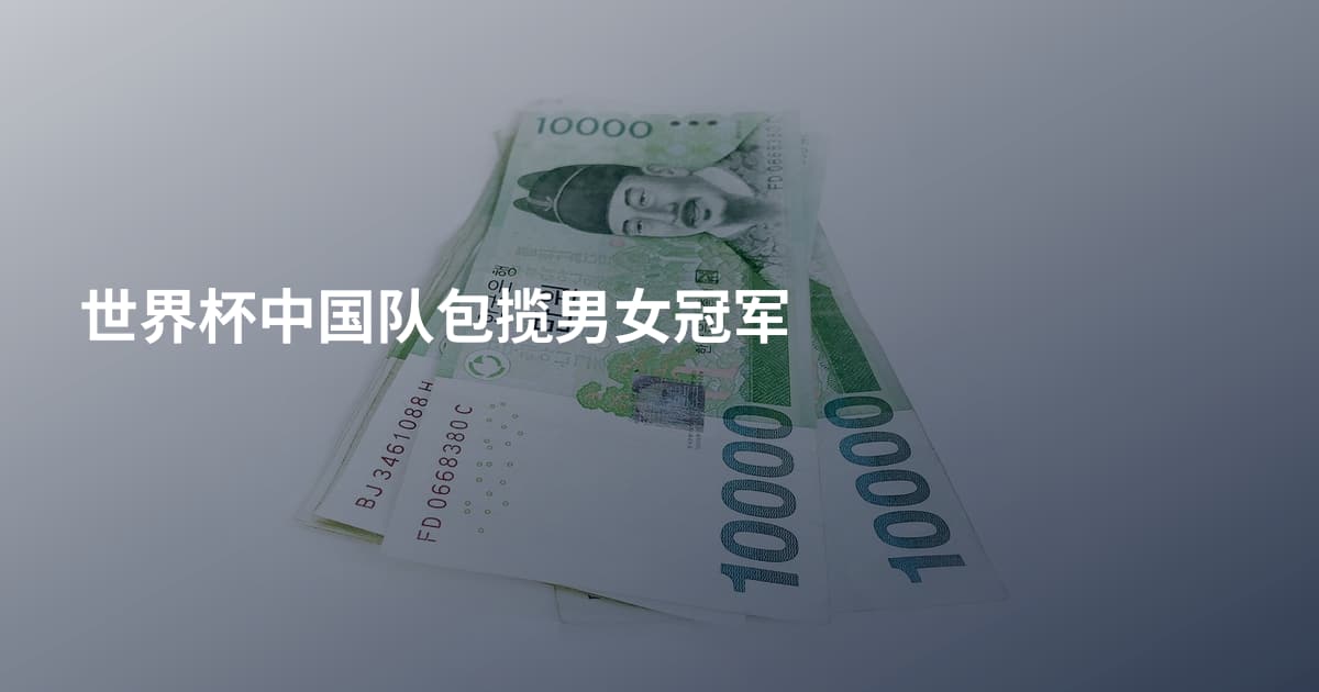 世界杯中国队包揽男女冠军