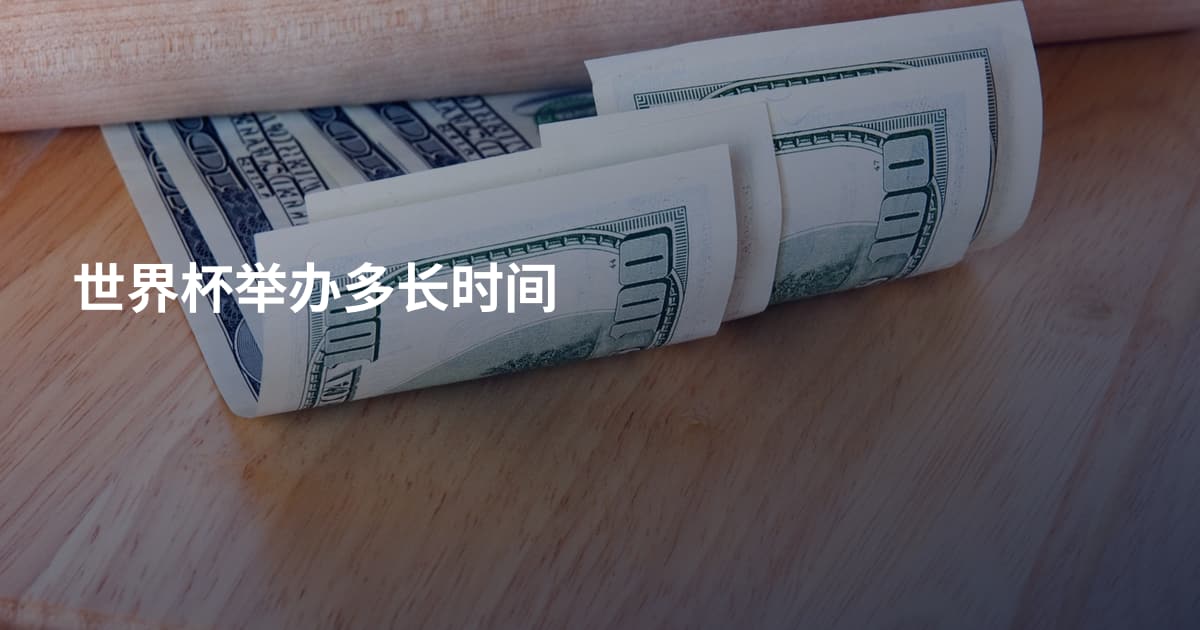 世界杯举办多长时间