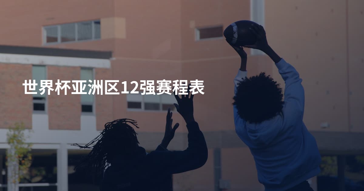 世界杯亚洲区12强赛程表
