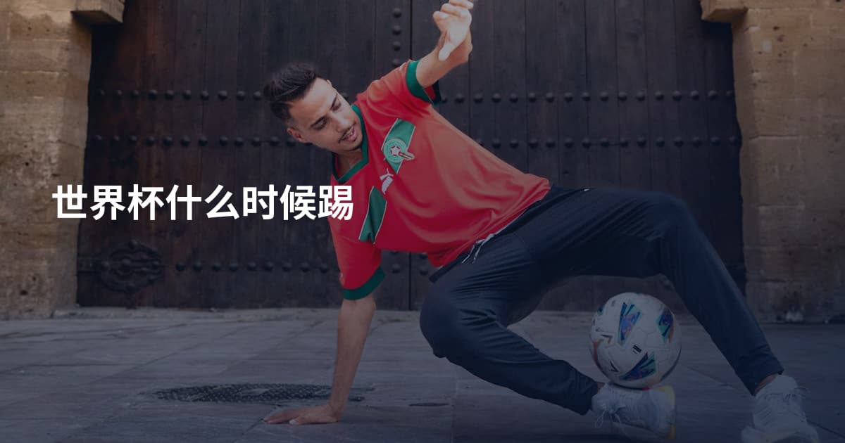 世界杯什么时候踢