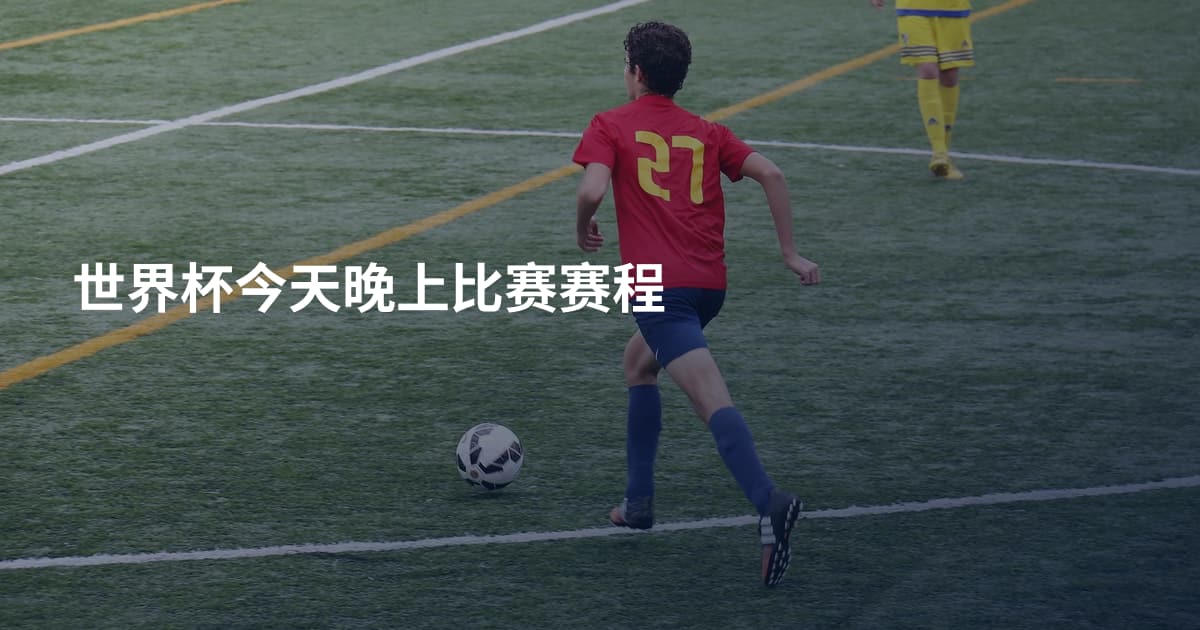 世界杯今天晚上比赛赛程