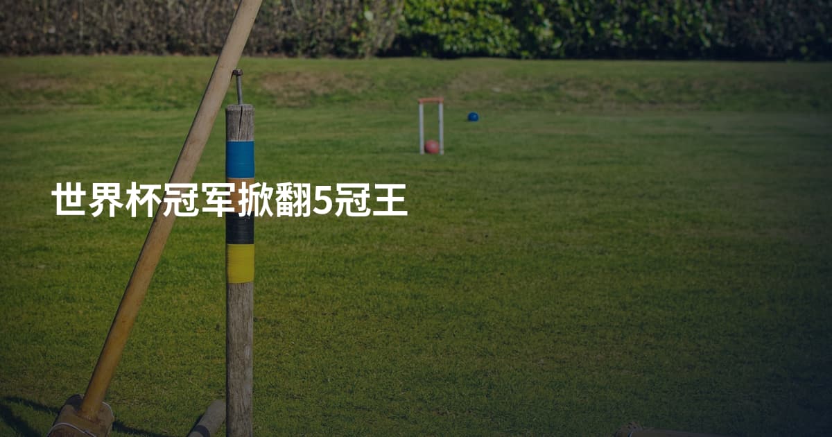 世界杯冠军掀翻5冠王