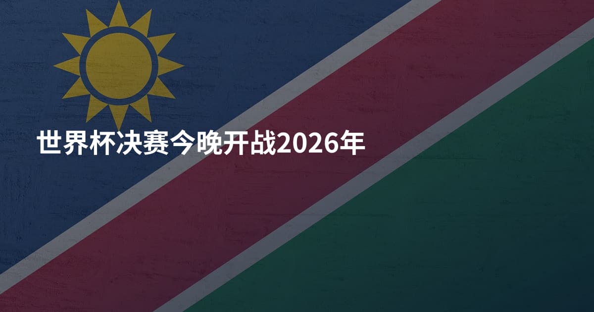 世界杯决赛今晚开战2026年