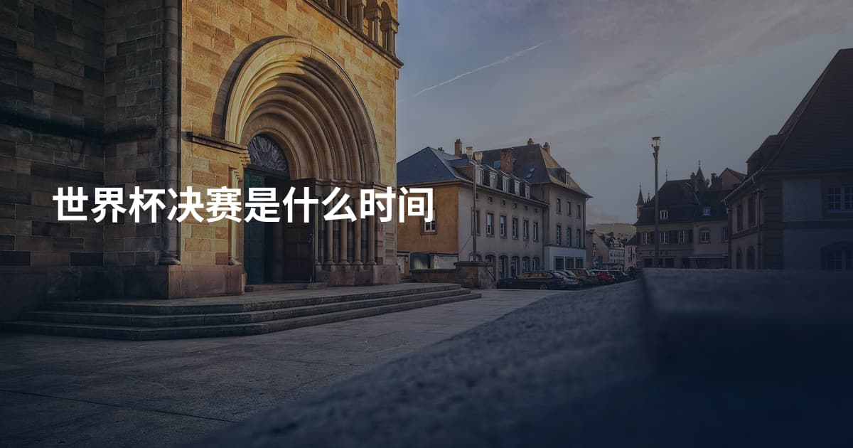 世界杯决赛是什么时间