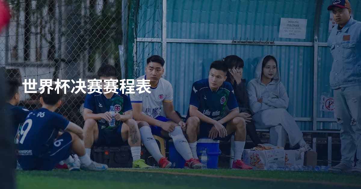 世界杯决赛赛程表