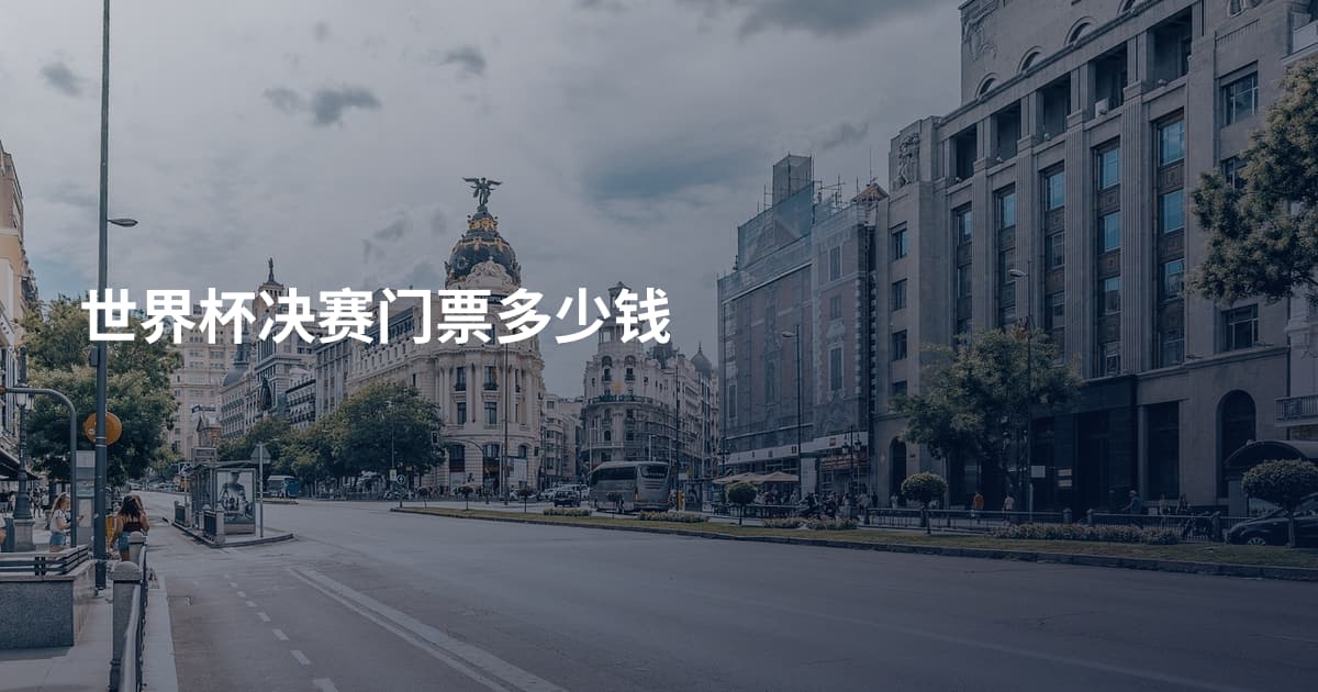 世界杯决赛门票多少钱