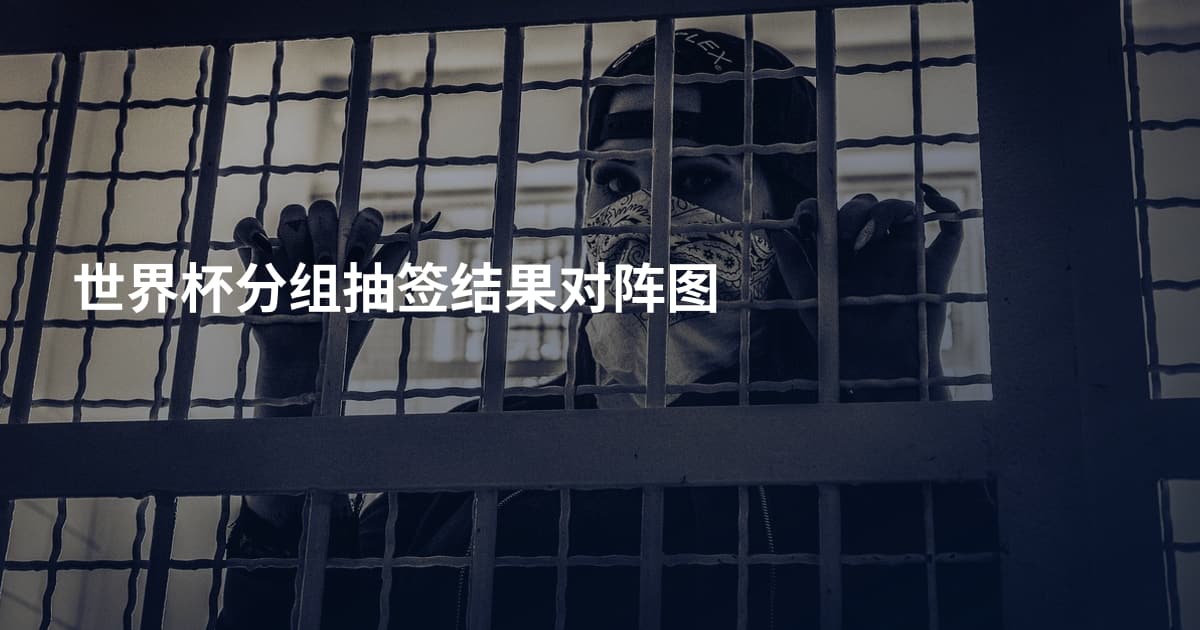 世界杯分组抽签结果对阵图