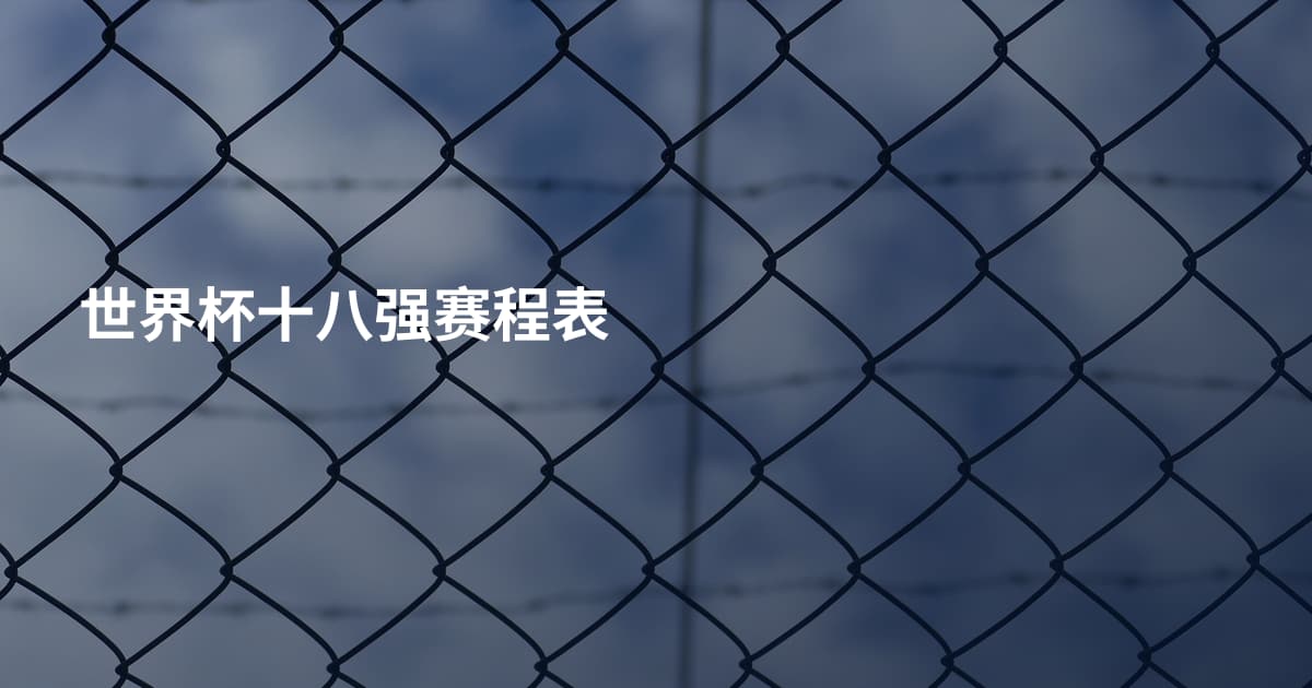 世界杯十八强赛程表
