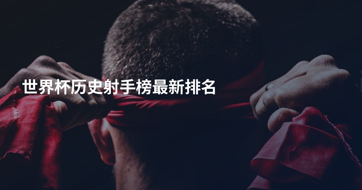 世界杯历史射手榜最新排名
