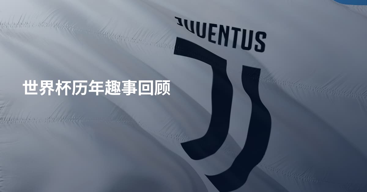 世界杯历年趣事回顾