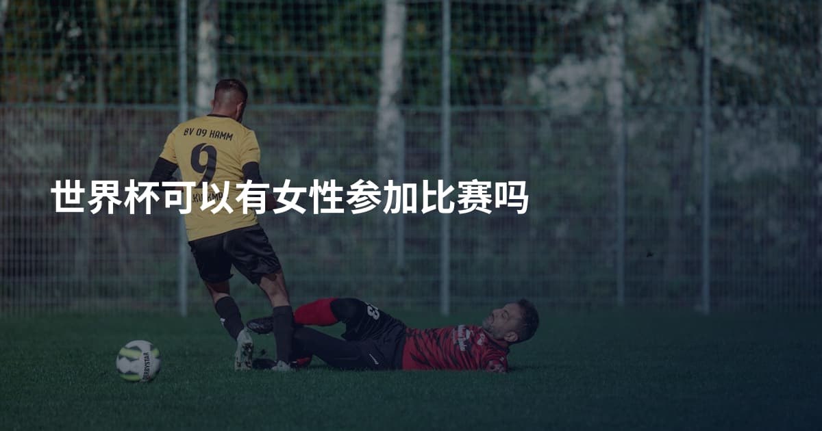 世界杯可以有女性参加比赛吗