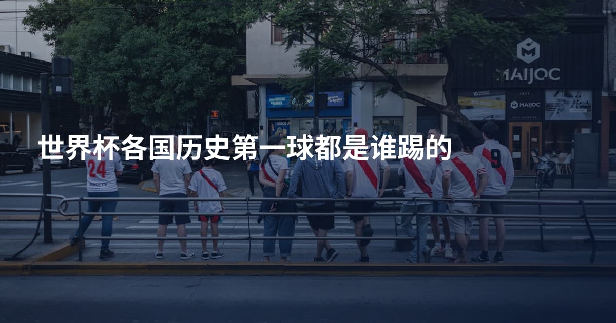世界杯各国历史第一球都是谁踢的