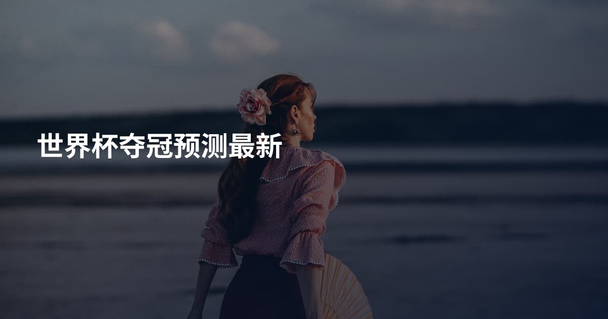世界杯夺冠预测最新