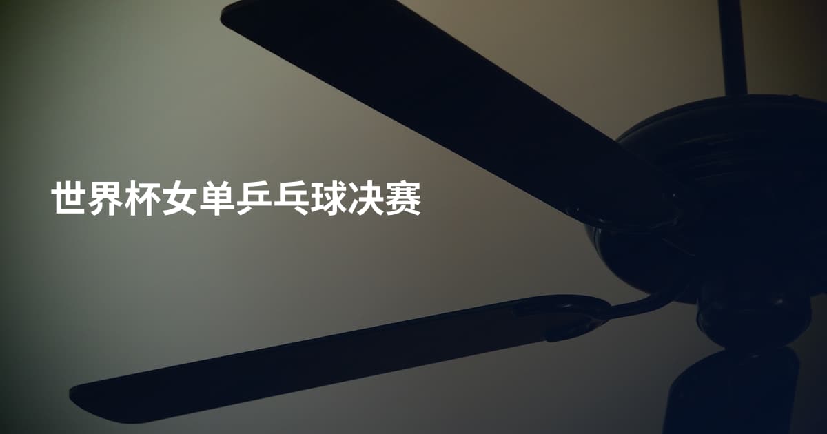世界杯女单乒乓球决赛