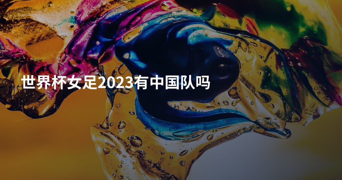 世界杯女足2023有中国队吗