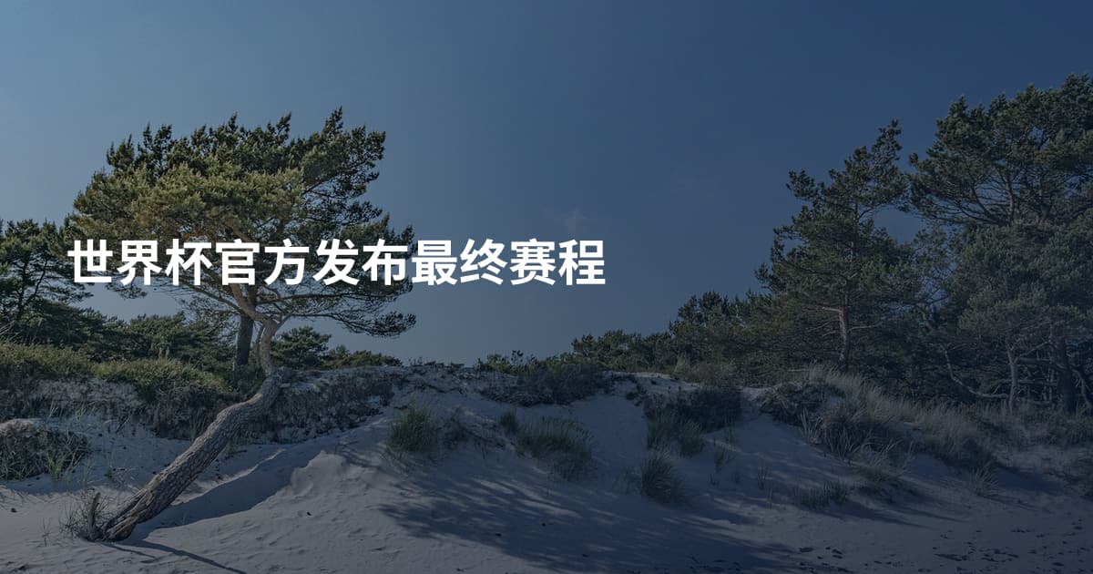 世界杯官方发布最终赛程