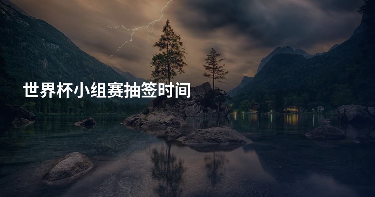 世界杯小组赛抽签时间