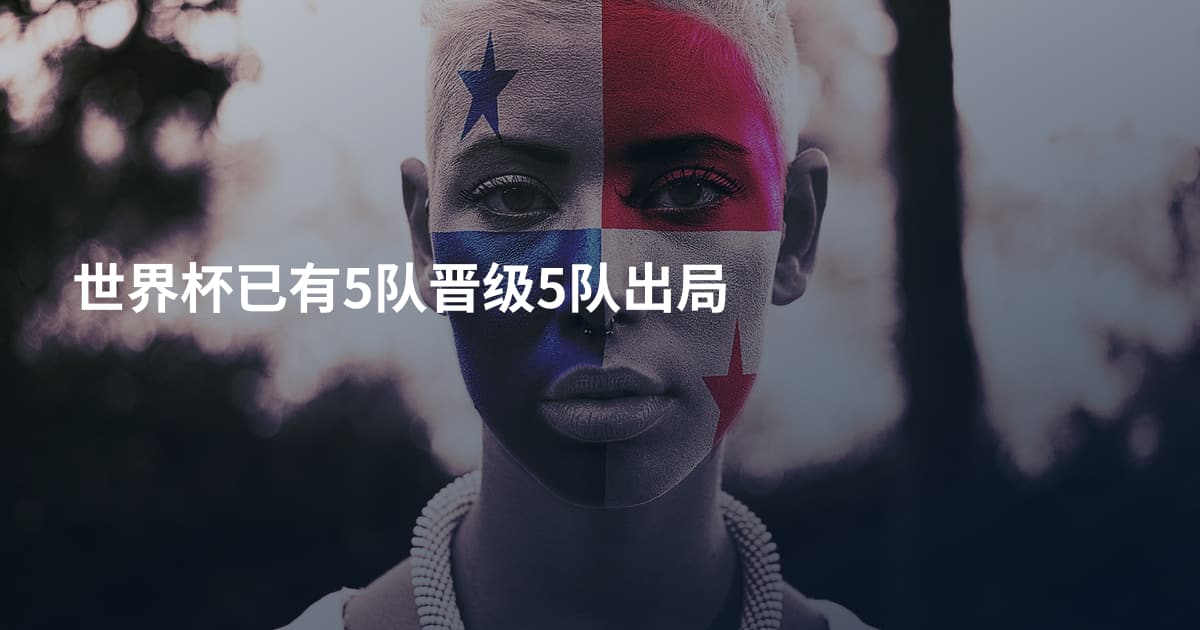 世界杯已有5队晋级5队出局