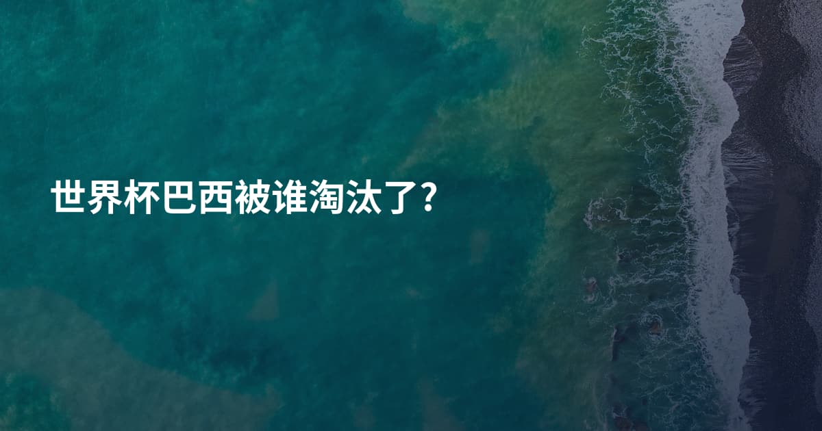 世界杯巴西被谁淘汰了?