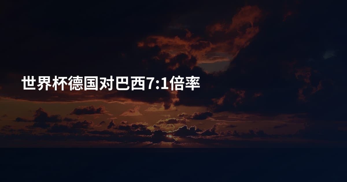 世界杯德国对巴西7:1倍率