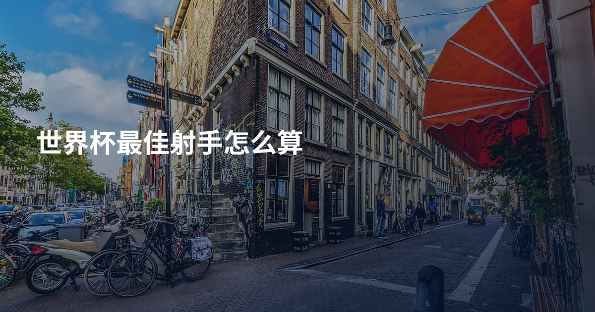 世界杯最佳射手怎么算