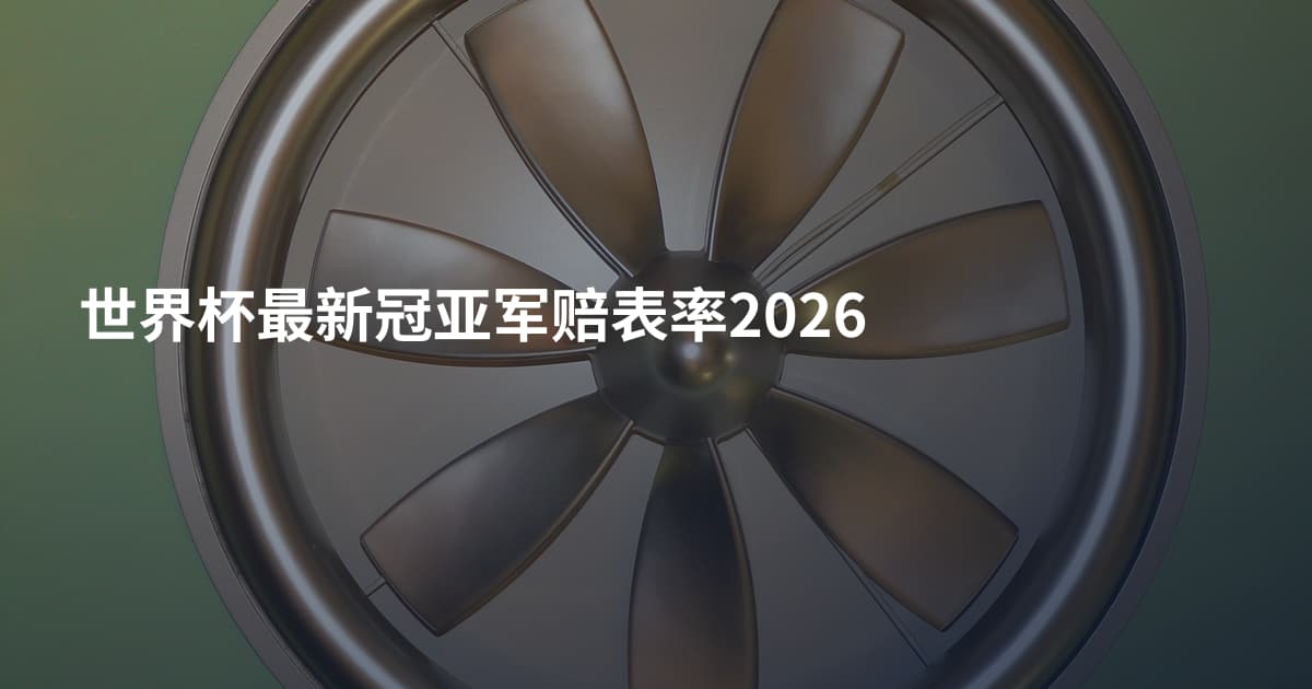 世界杯最新冠亚军赔表率2026