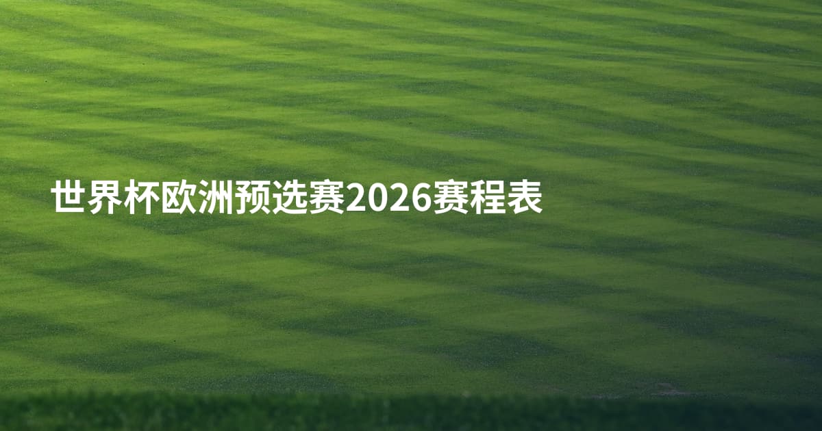 世界杯欧洲预选赛2026赛程表