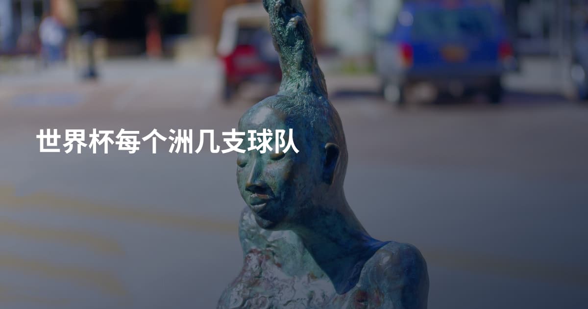 世界杯每个洲几支球队
