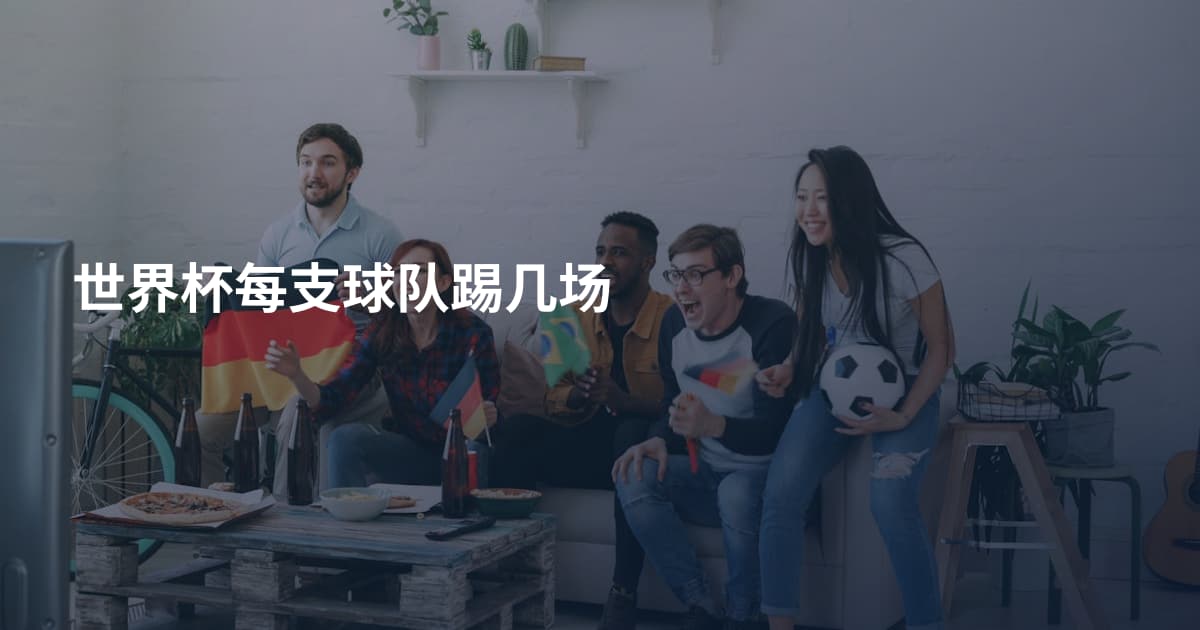 世界杯每支球队踢几场