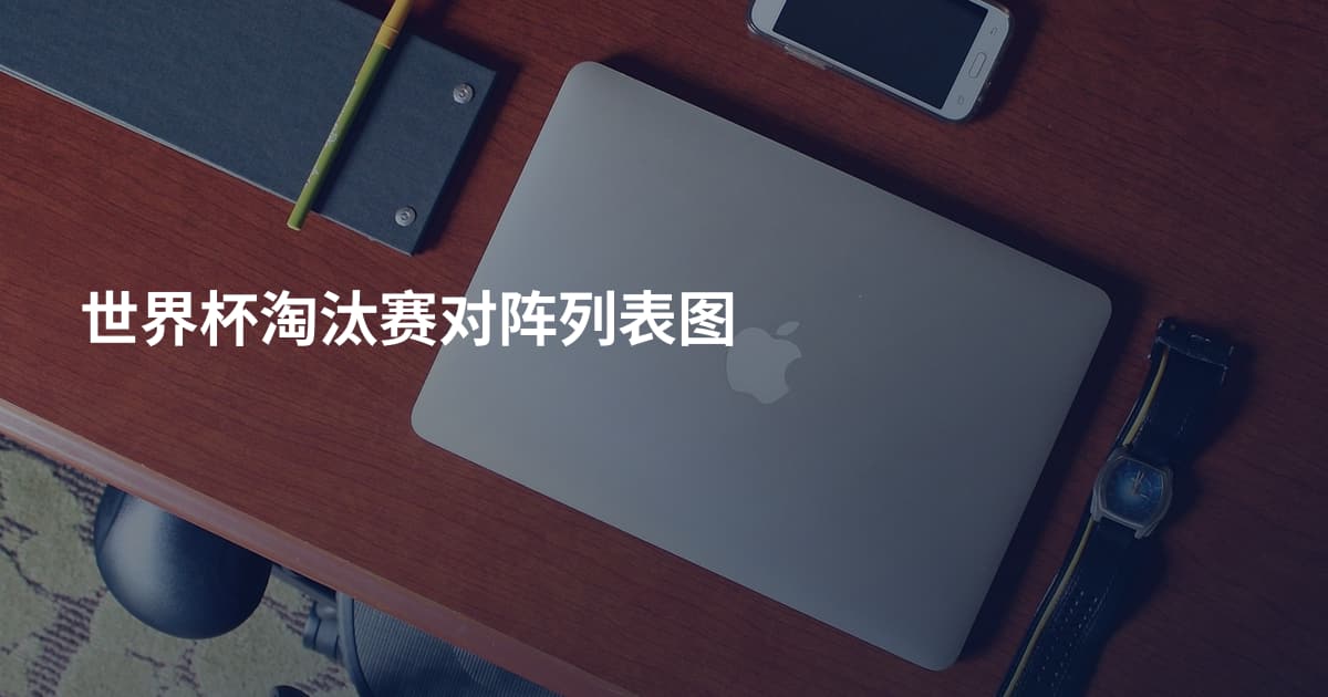 世界杯淘汰赛对阵列表图