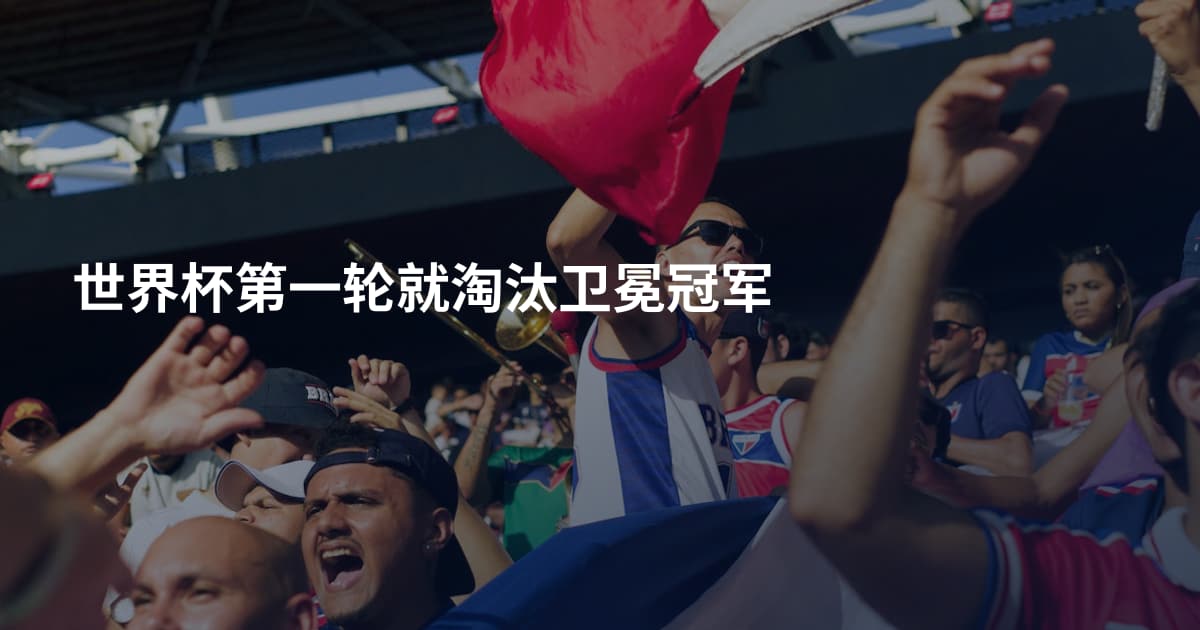 世界杯第一轮就淘汰卫冕冠军